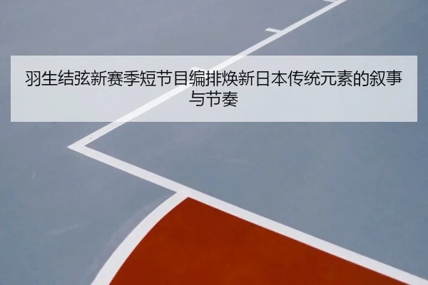 yu-sheng-jie-xian-xin-sai-ji-duan-jie-mu-bian-pai-huan-xin-ri-ben-chuan-tong-yuan-su-de-xu-shi-yu-jie-zou-2-865.jpg